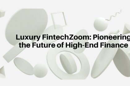 Luxury FintechZoom: Pioneering the Future of High-End Finance