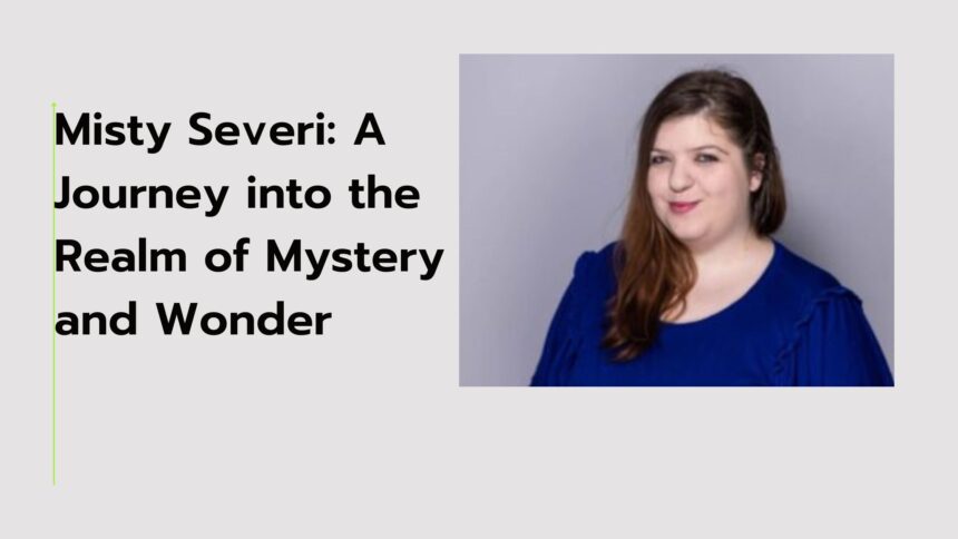 Misty Severi: A Journey into the Realm of Mystery and Wonder